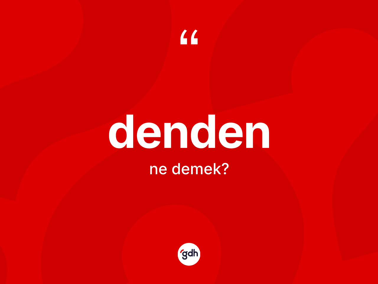 Denden kelimesinin anlamı nedir? Denden kelimesinin özellikleri nelerdir?