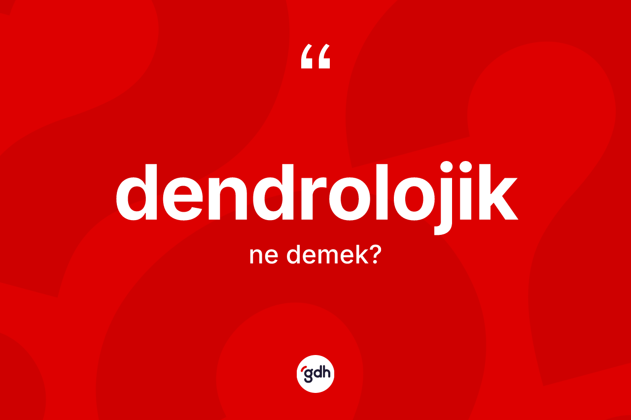 Dendrolojik kelimesi nedir? Dendrolojiğin sözlükteki anlamı nedir?