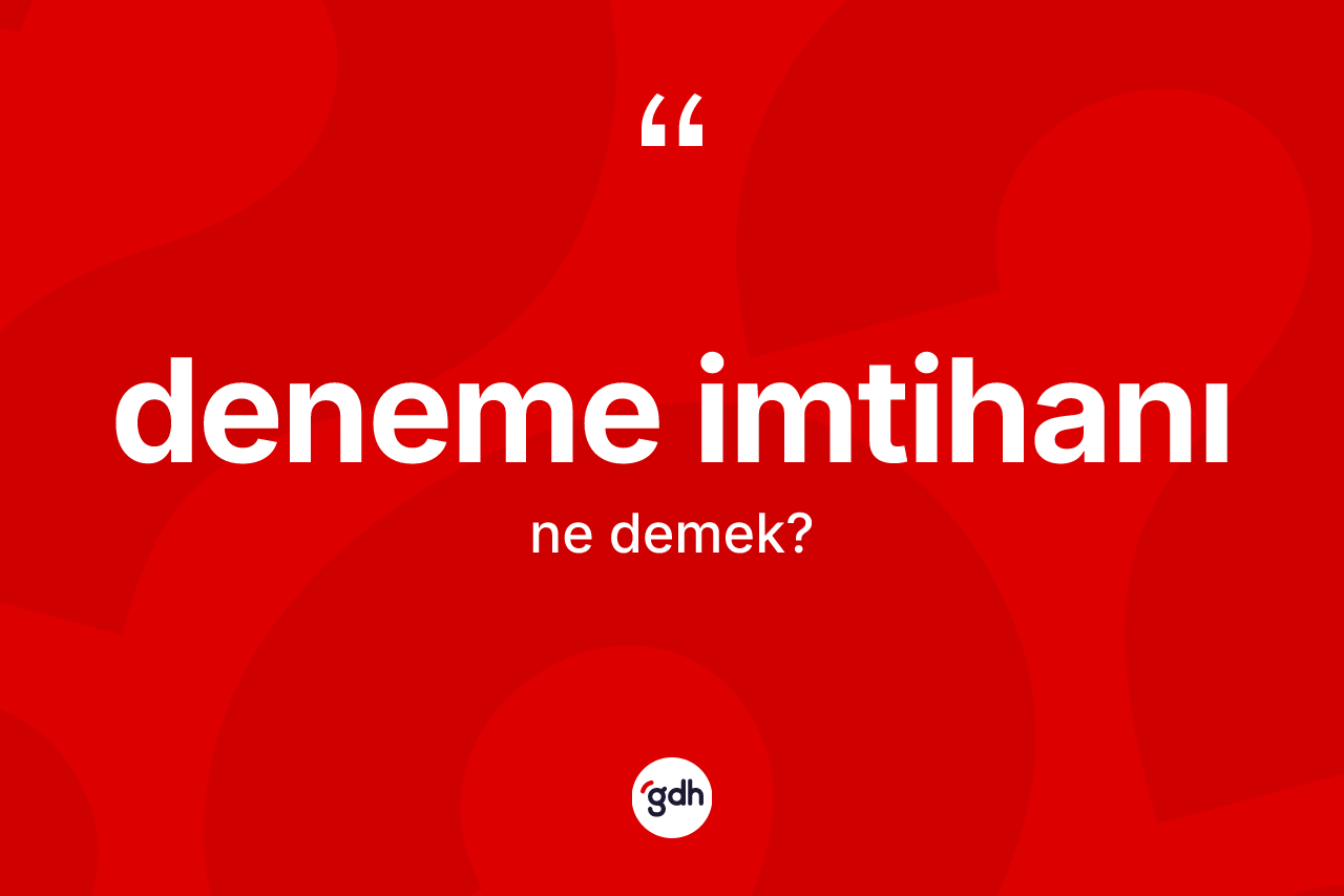 Deneme imtihanı nedir? Deneme imtihanı kelimesinin kaç farklı anlamı var?