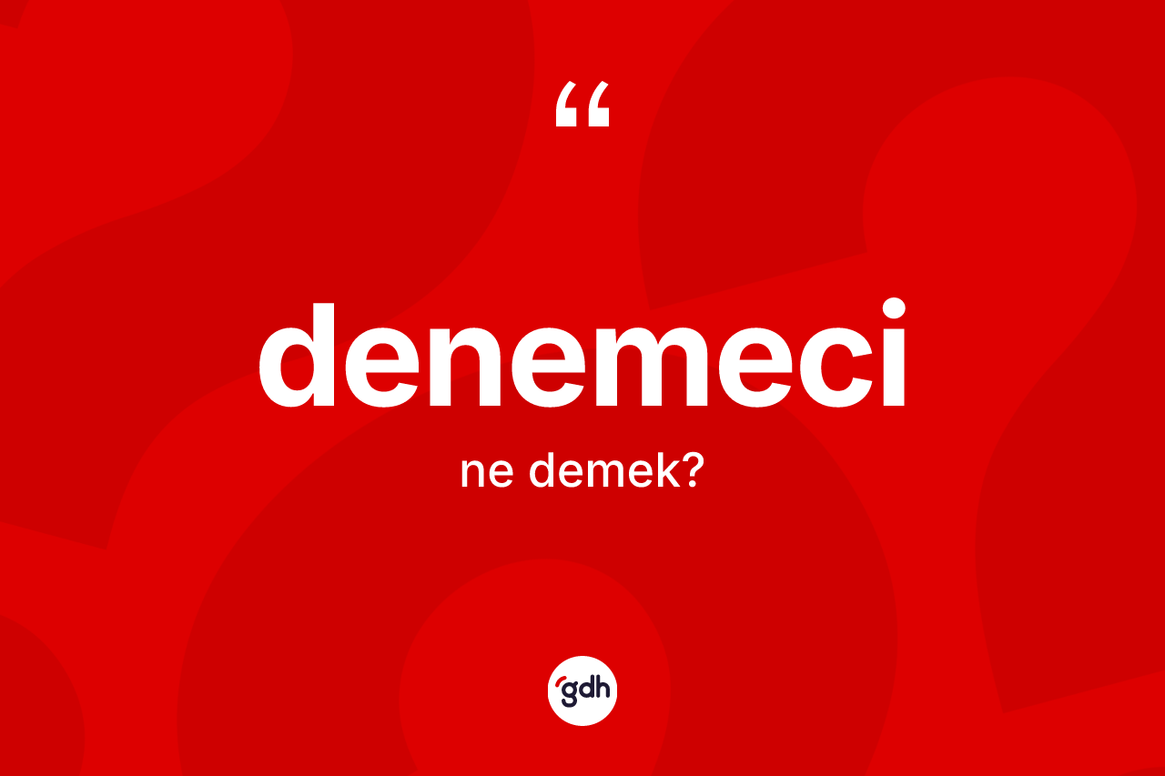 Denemeci kelimesi nedir? Denemecinin kısaca tanımı nedir?