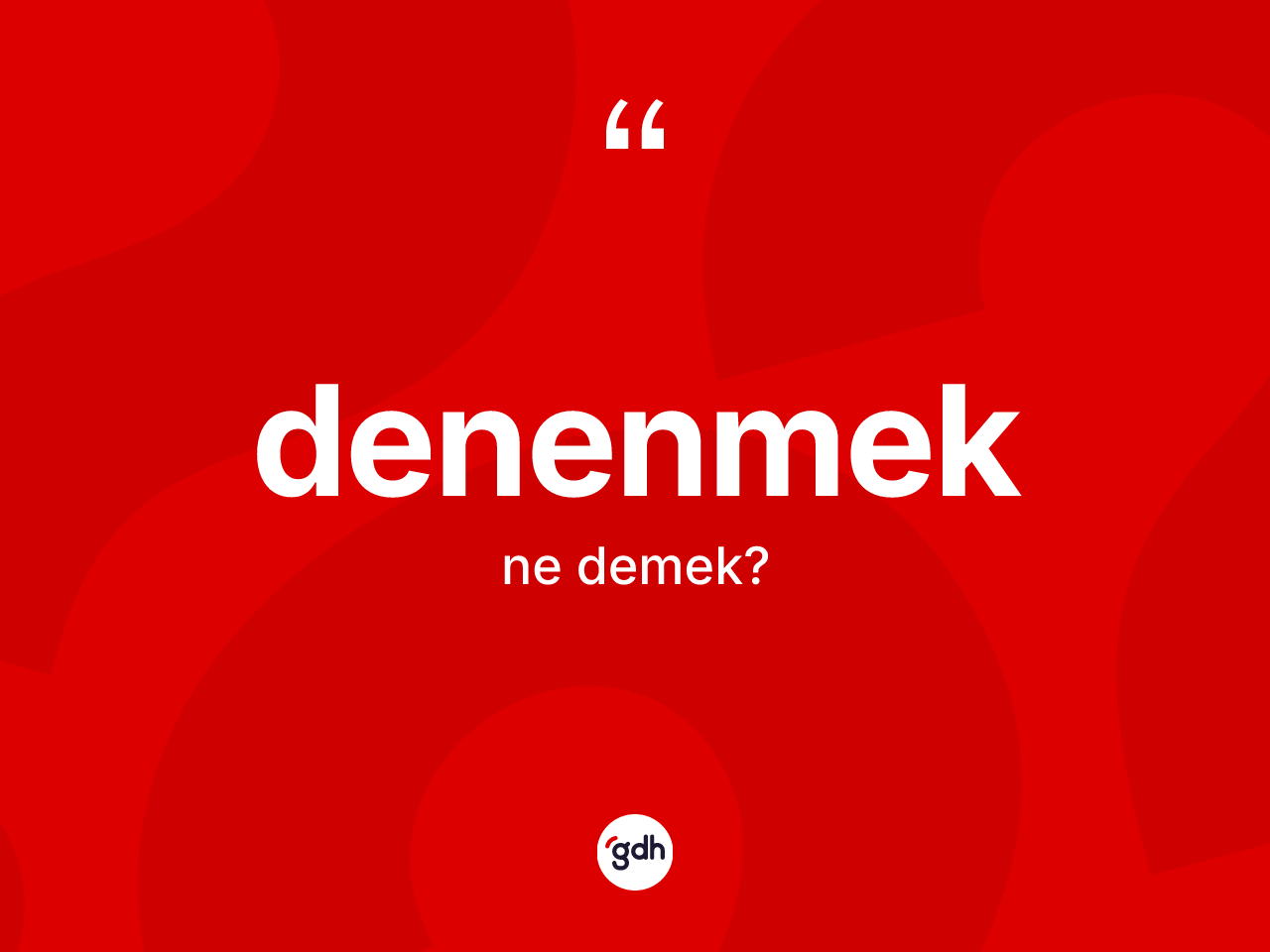 Denenmek kelimesinin anlamı nedir? Denenmeğin kısaca tanımı nedir?