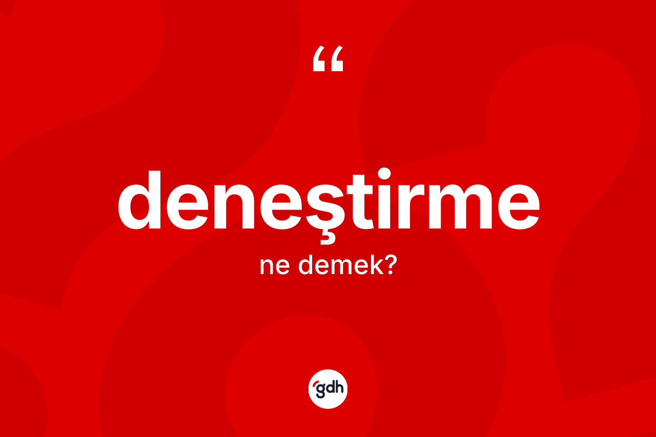 Deneştirme kelimesinin anlamı nedir? Deneştirme kelimesinin kaç farklı anlamı var?