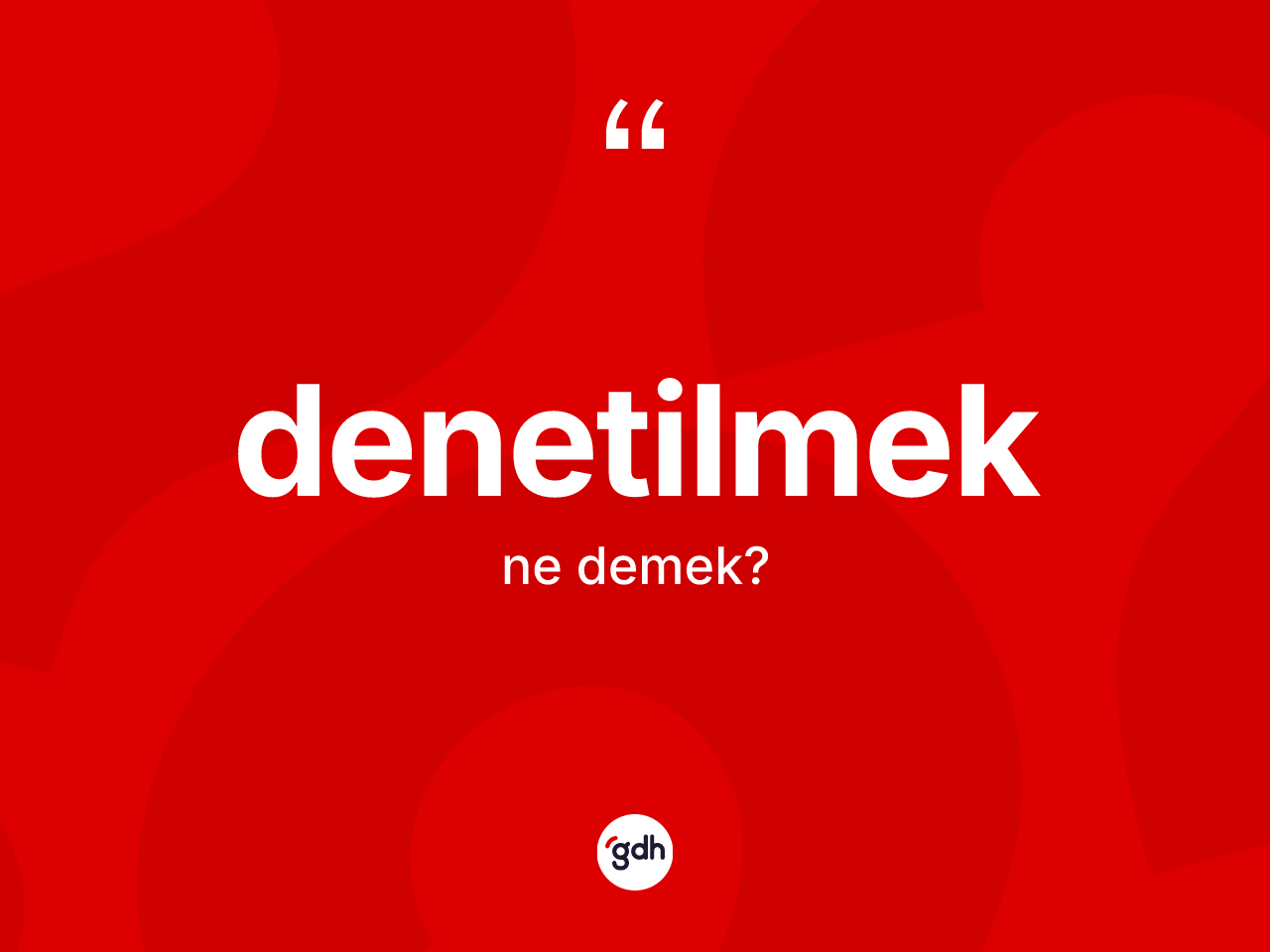 Denetilmek ne demek? Denetilmeğin sözlükteki anlamı nedir?