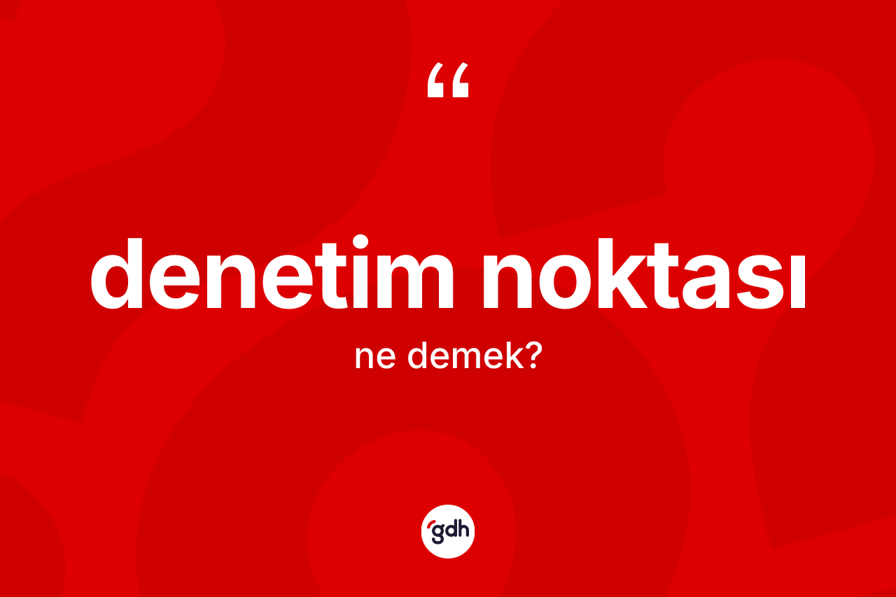Denetim noktası kelimesi ne anlama gelir? Denetim noktası kelimesinin kaç farklı anlamı var?