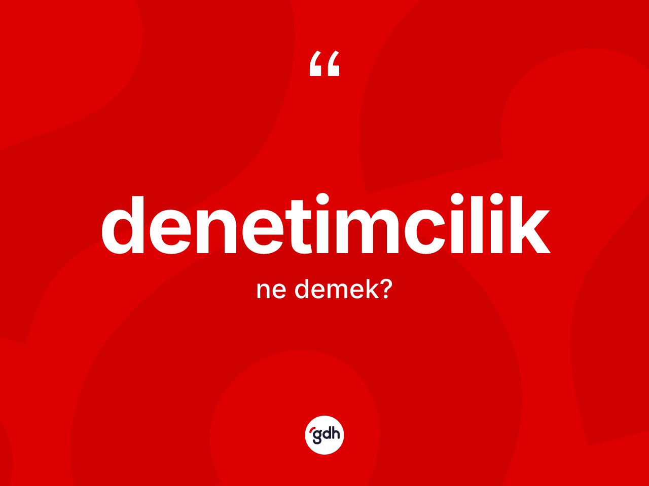 Denetimcilik ne anlama gelir? Denetimcilik kelimesinin özellikleri nelerdir?