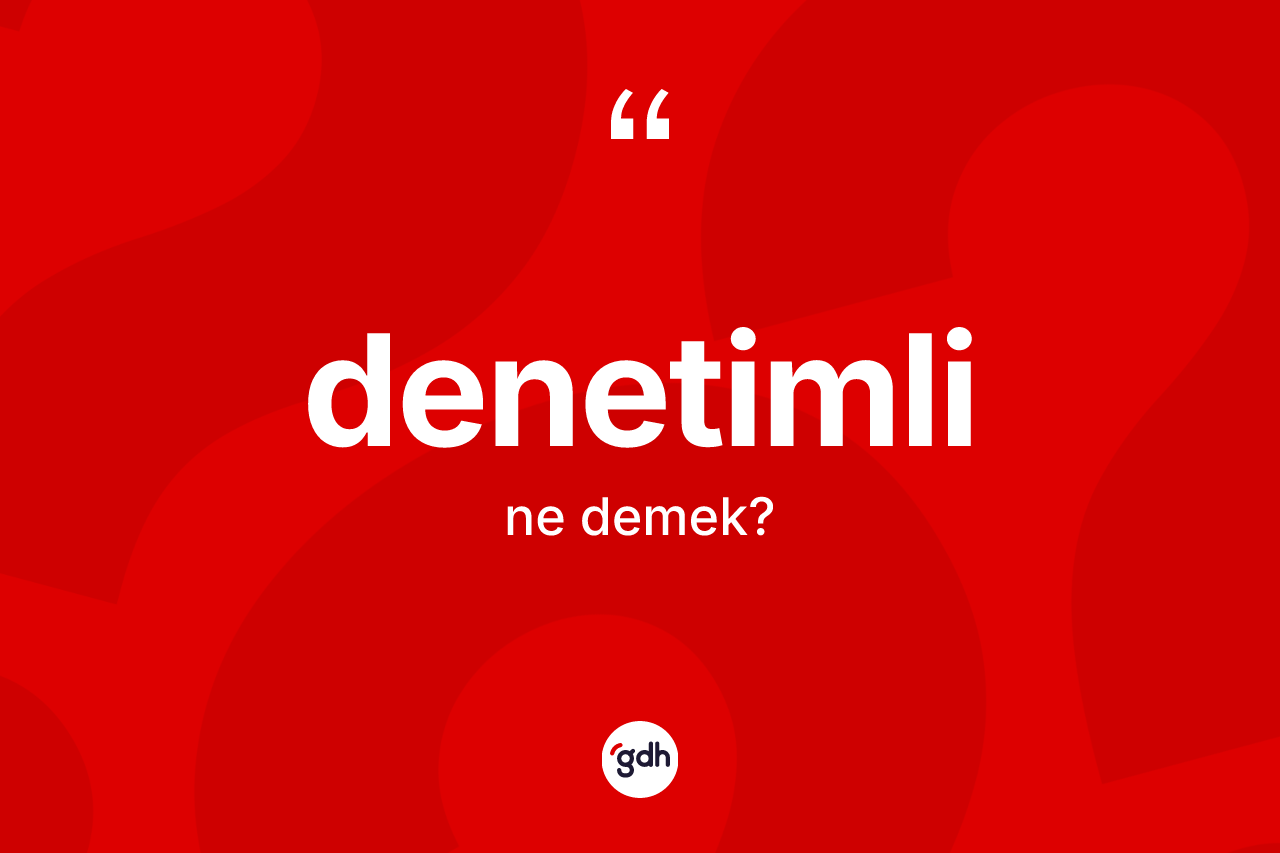 Denetimli kelimesi ne demek? Denetimlinin TDK'ya göre anlamı nedir?