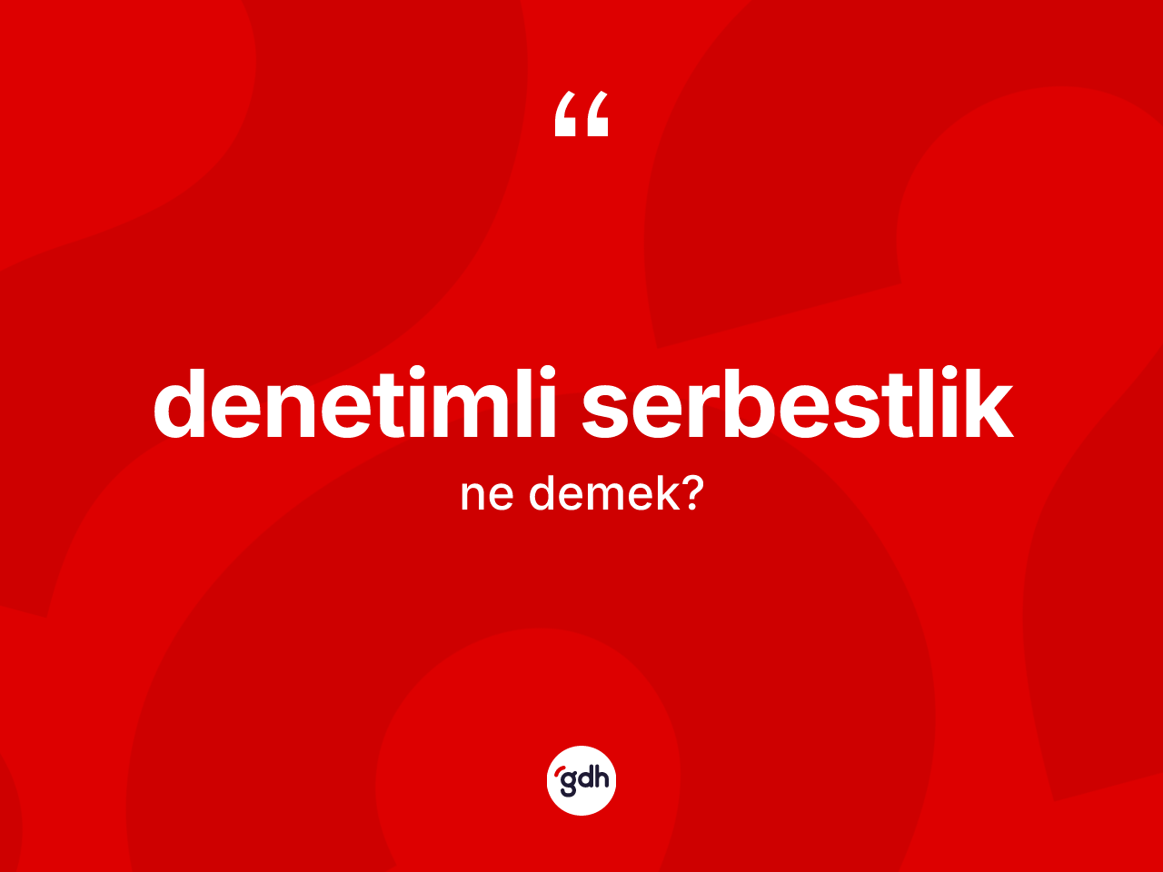 Denetimli serbestlik kelimesi ne demek? Denetimli serbestliğin TDK'ya göre anlamı nedir?