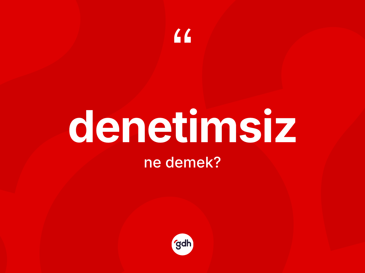 Denetimsiz kelimesi ne anlama gelir? Denetimsizin TDK'ya göre anlamı nedir?