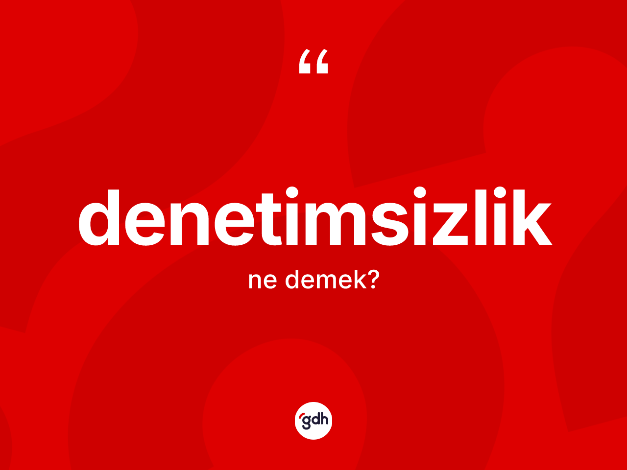 Denetimsizlik kelimesinin anlamı nedir? Denetimsizlik kelimesinin kaç farklı anlamı var?