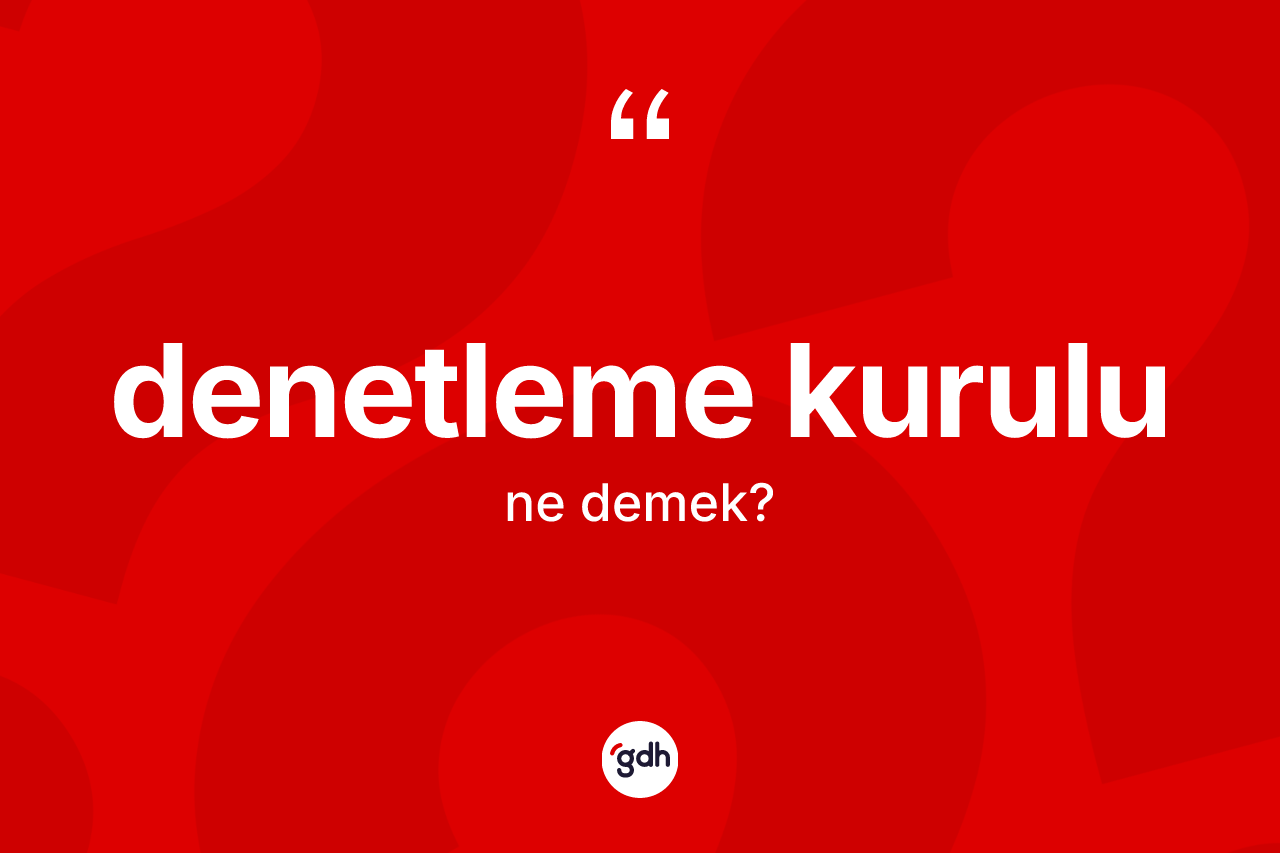 Denetleme kurulu kelimesinin sözlükteki tanımı nedir?