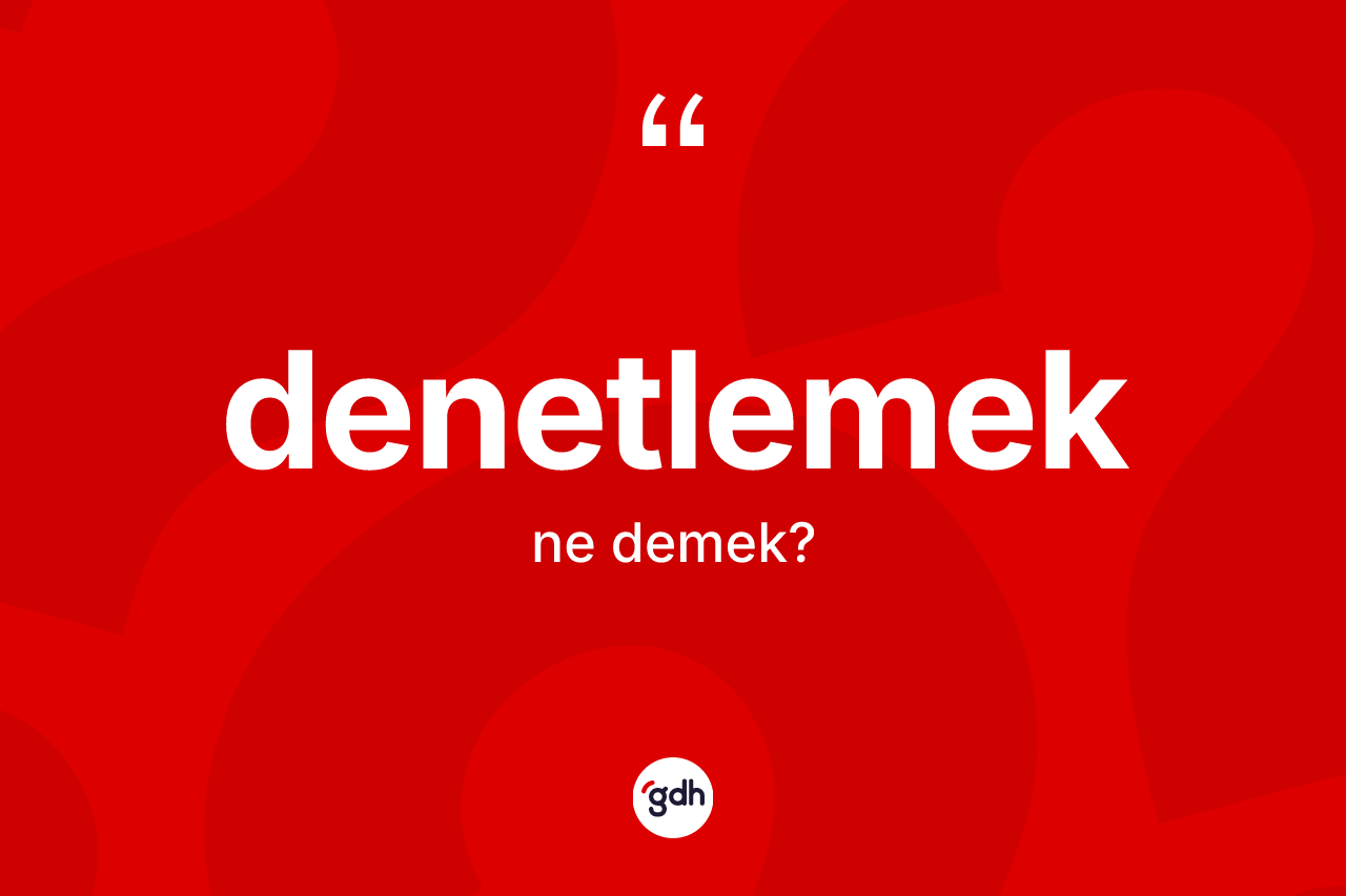 Denetlemek kelimesinin anlamı nedir?