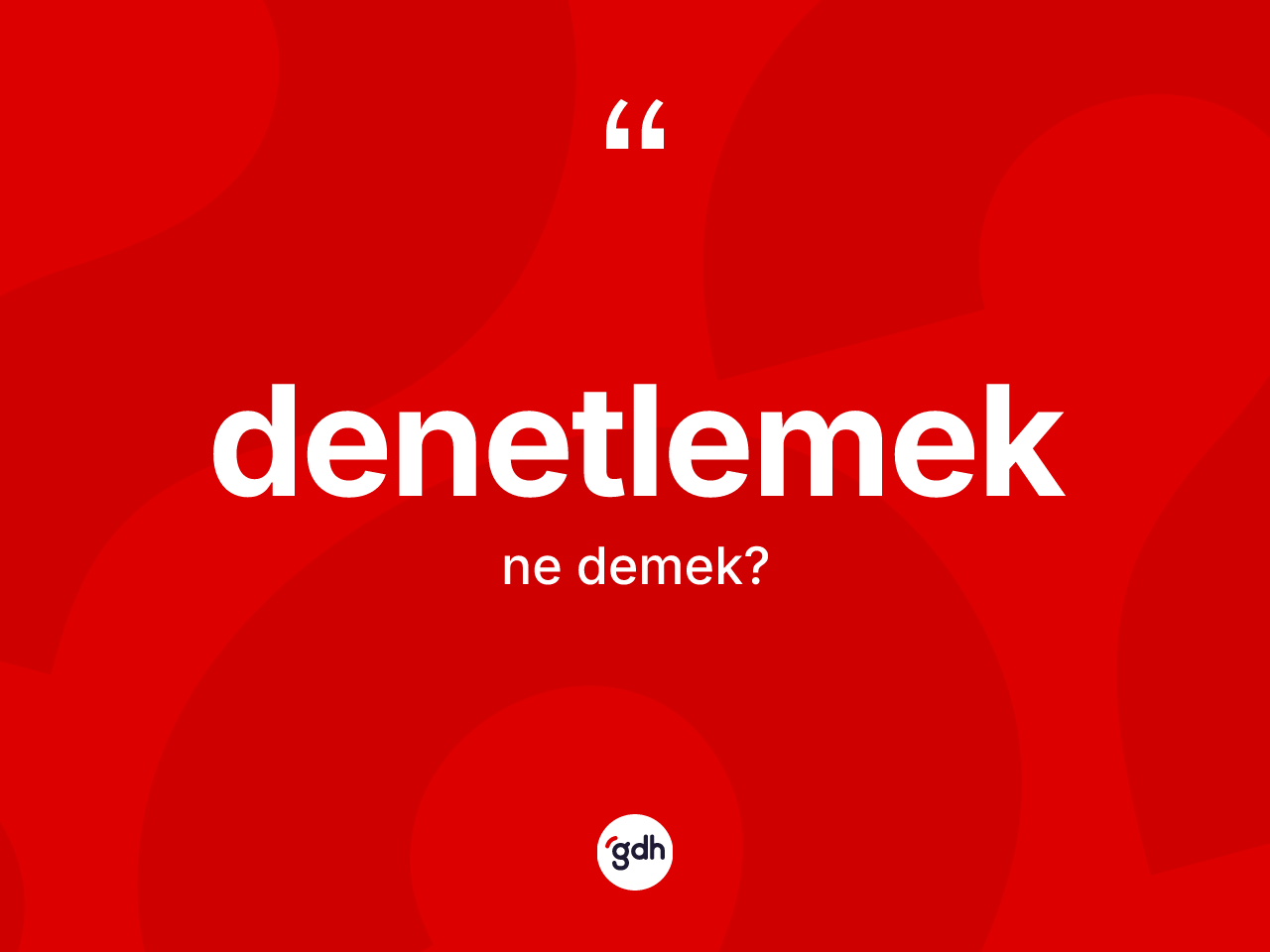 Denetlemek kelimesinin anlamı nedir? Denetlemeğin halk arasındaki kullanımı nasıldır?