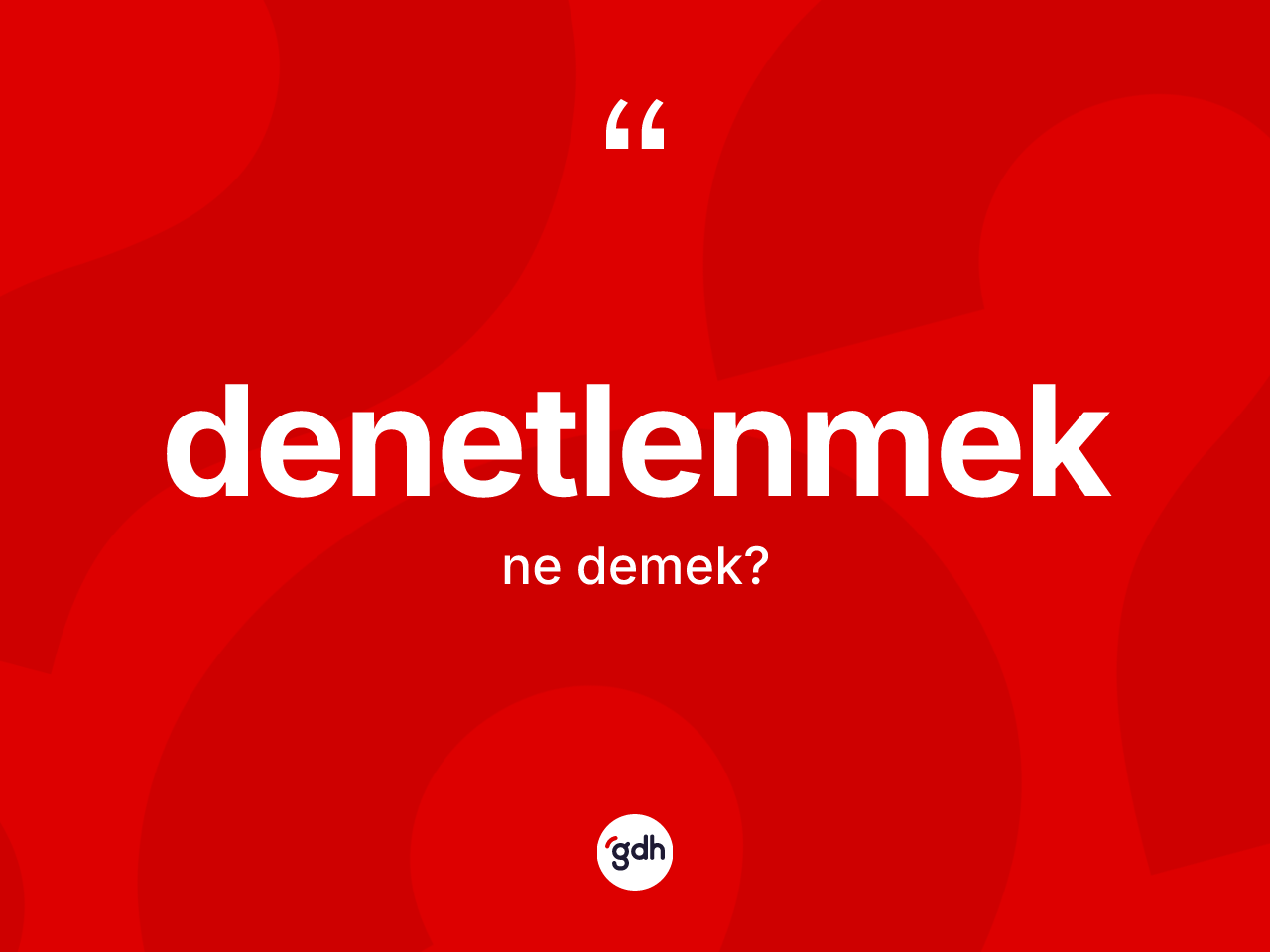 Denetlenmek ne anlama gelir? Denetlenmeğin TDK'ya göre anlamı nedir?