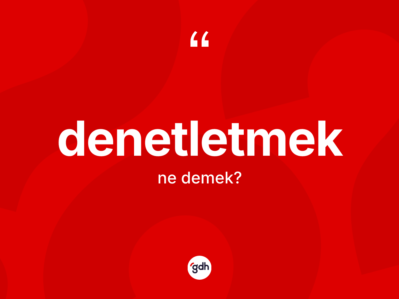 Denetletmek nedir? Denetletmeğin TDK'ya göre anlamı nedir?