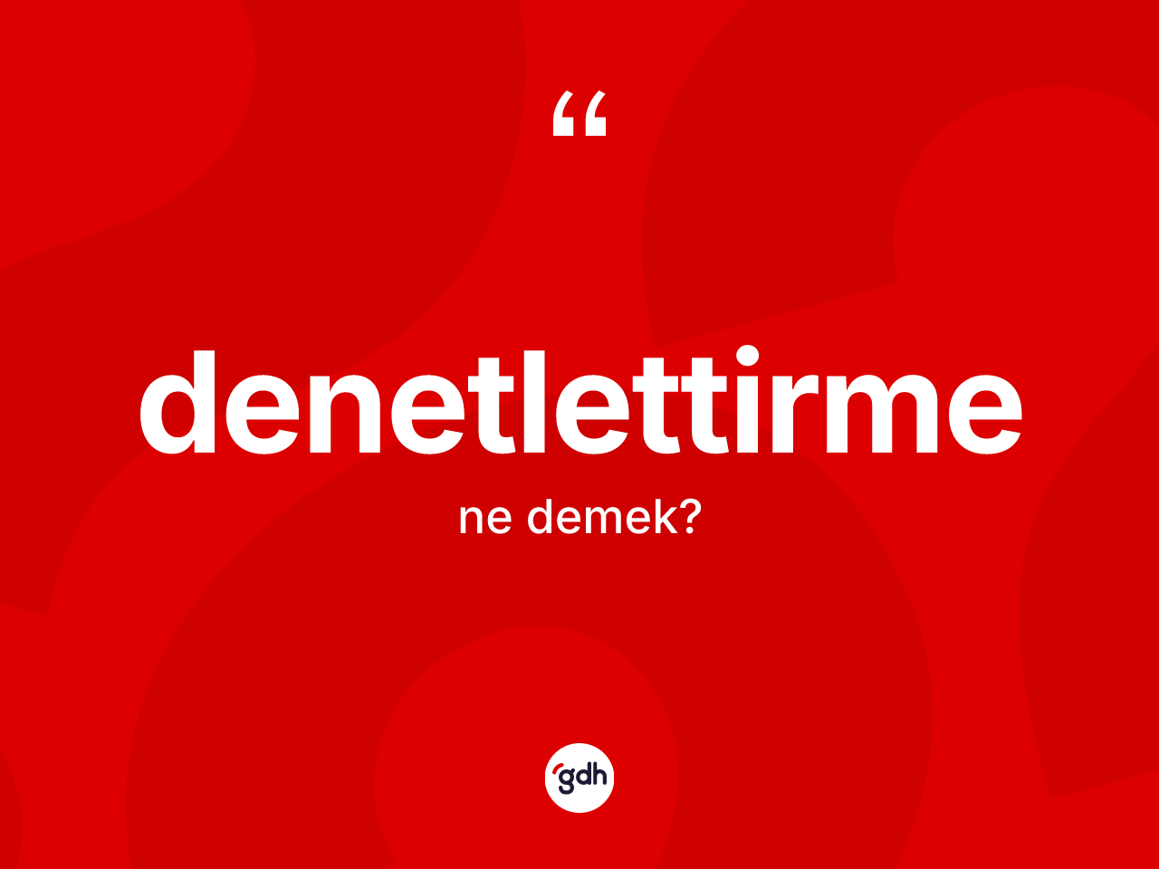 Denetlettirme kelimesi ne demek? Denetlettirmenin TDK'ya göre anlamı nedir?