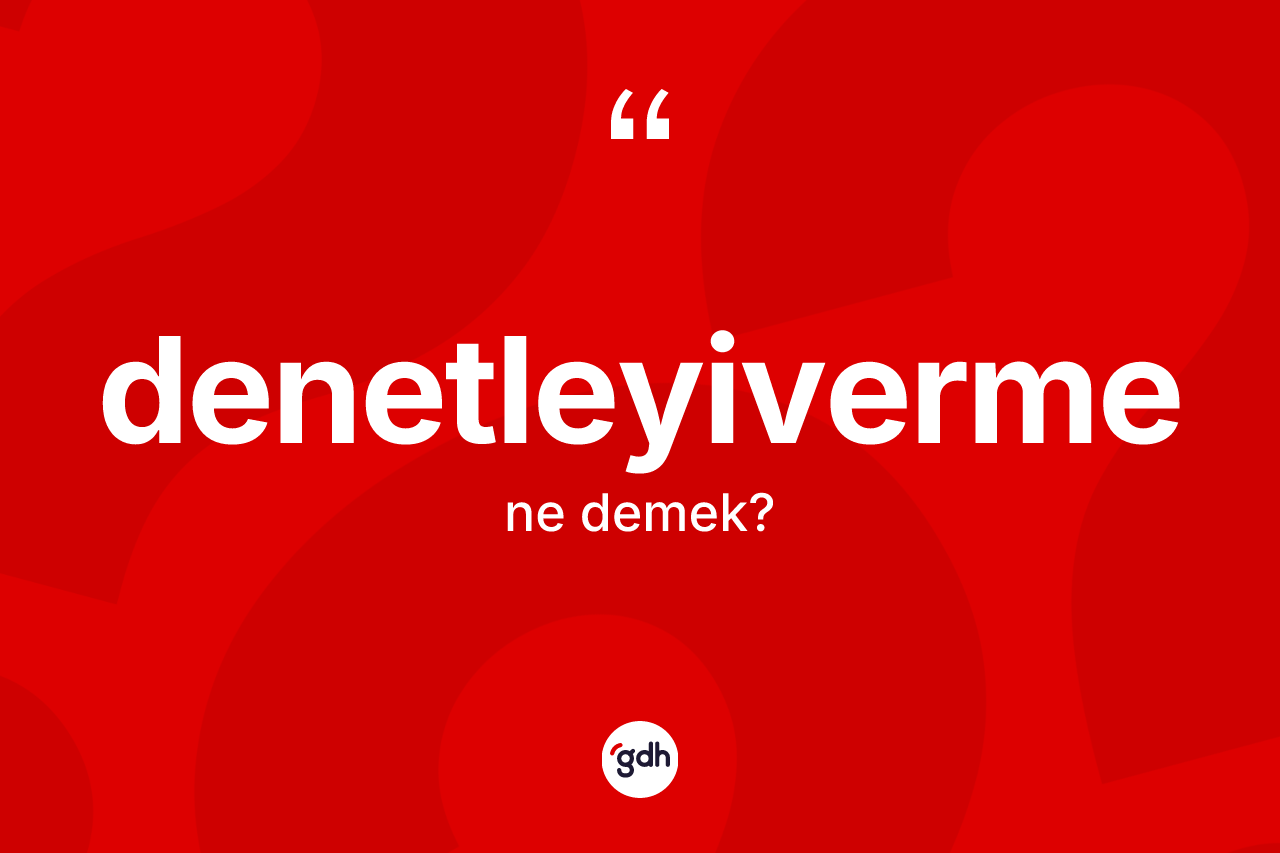 Denetleyiverme kelimesinin tanımı nedir? Denetleyivermenin TDK'ya göre anlamı nedir?