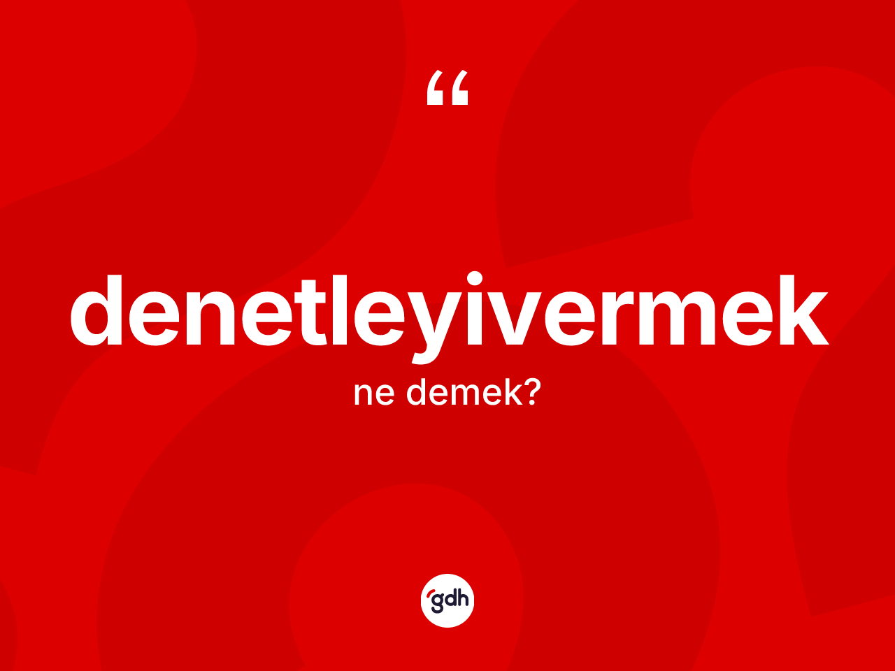 Denetleyivermek kelimesi nedir? Denetleyivermek kelimesinin TDK'ya göre açıklaması nedir?