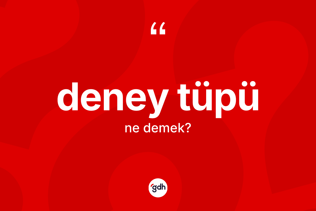 Deney tüpü kelimesinin anlamı nedir? Deney tüpü kelimesinin TDK anlamı nedir?