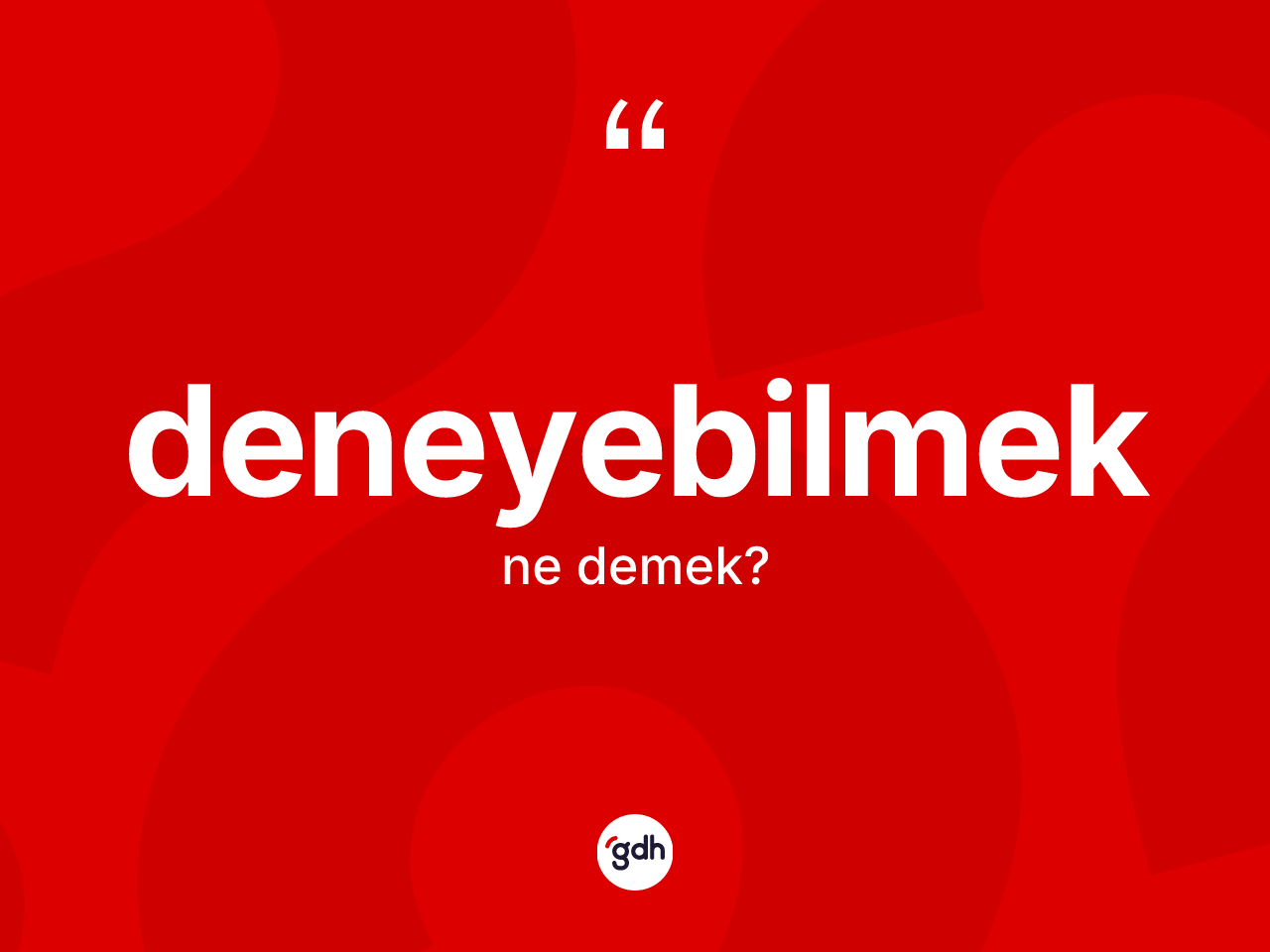 Deneyebilmek ne demek? Deneyebilmeğin kısaca tanımı nedir?