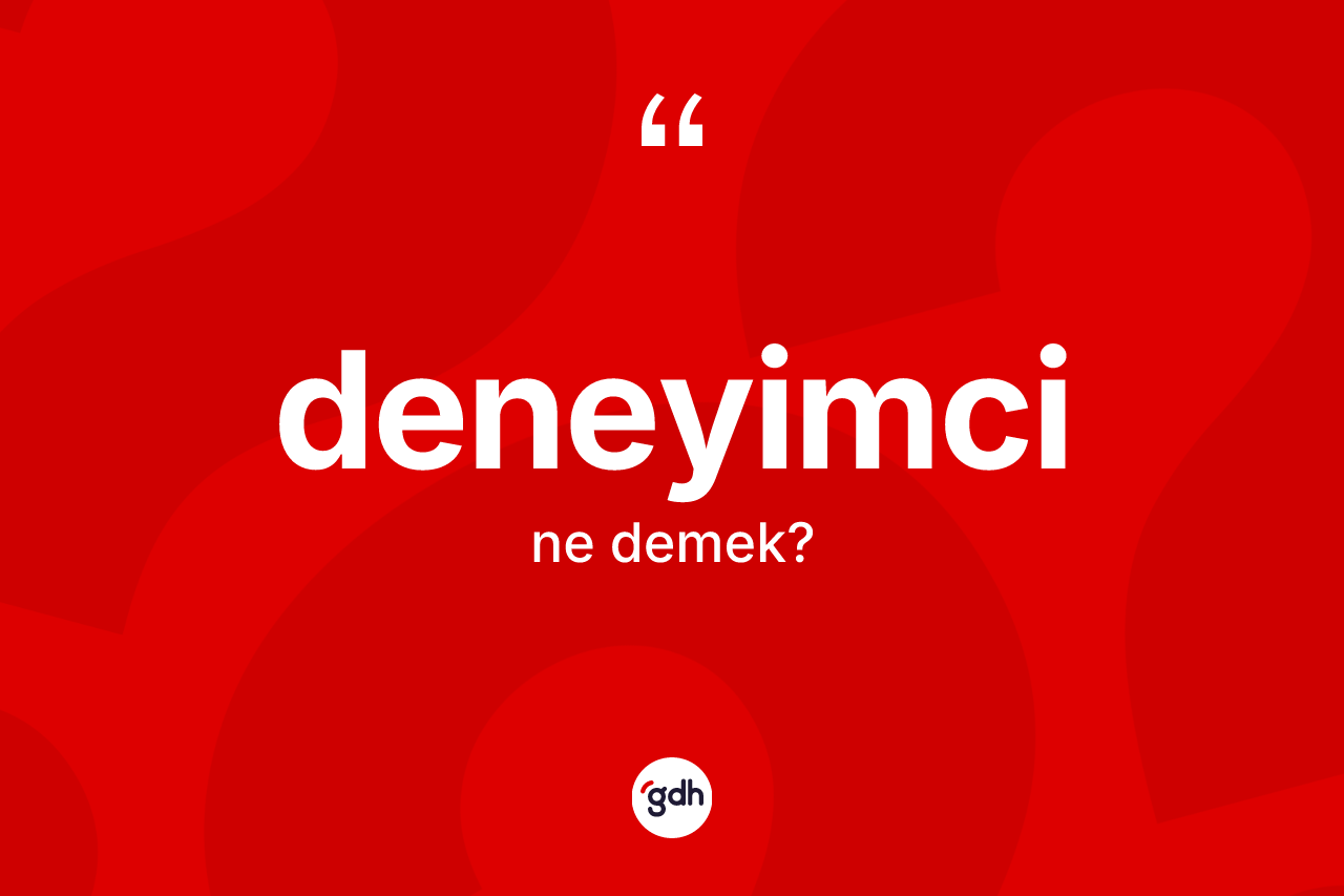 Deneyimci kelimesi ne anlama gelir? Deneyimci kelimesinin TDK anlamı nedir?