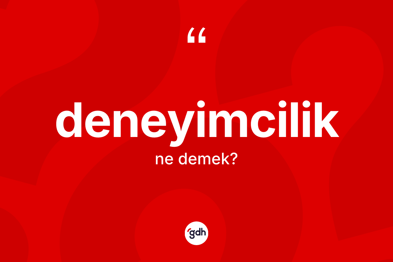 Deneyimcilik kelimesinin sözlükteki tanımı nedir?