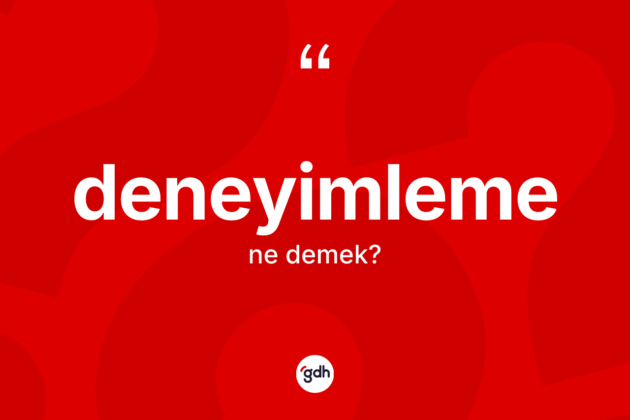 Deneyimleme kelimesinin anlamı nedir? Deneyimlemenin TDK'ya göre anlamı nedir?