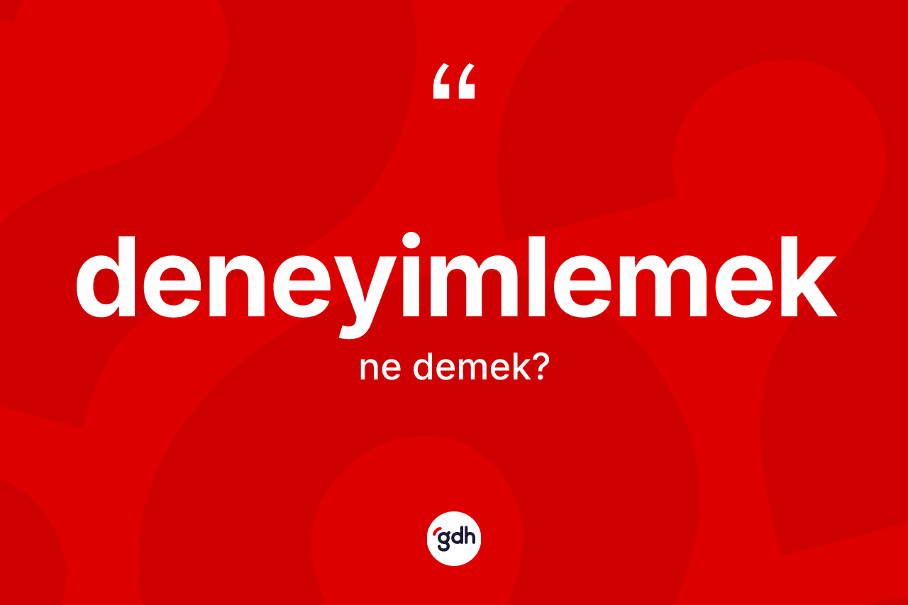 Deneyimlemek kelimesinin anlamı nedir? Deneyimlemeğin TDK'ya göre anlamı nedir?