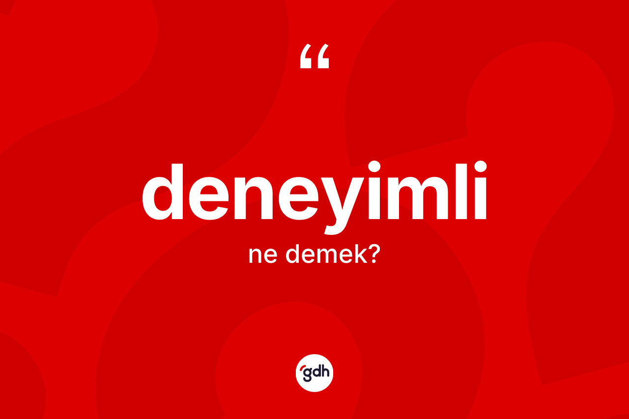 Deneyimli ne anlama gelir? Deneyimli kelimesinin özellikleri nelerdir?