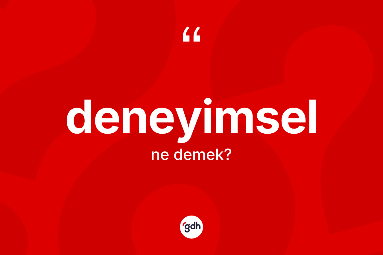 Deneyimsel kelimesi nedir? Deneyimselin halk arasındaki kullanımı nasıldır?