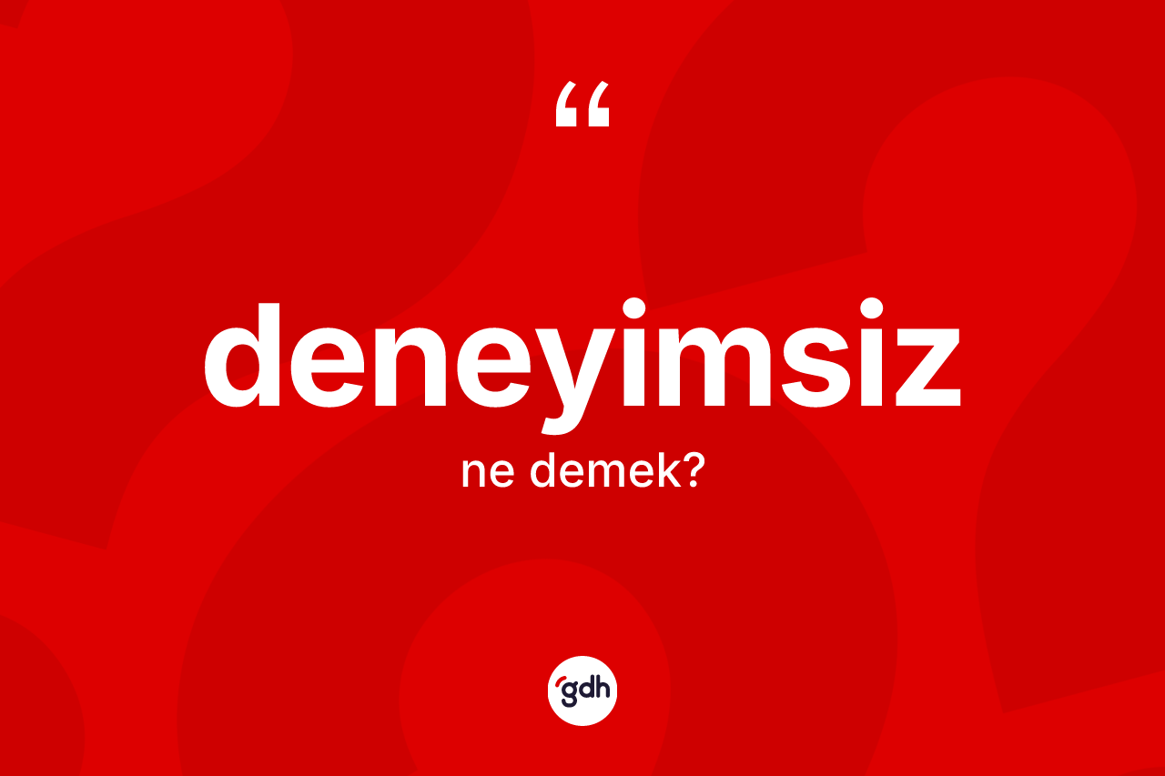 Deneyimsiz kelimesinin anlamı nedir? Deneyimsiz kelimesinin kaç farklı anlamı var?