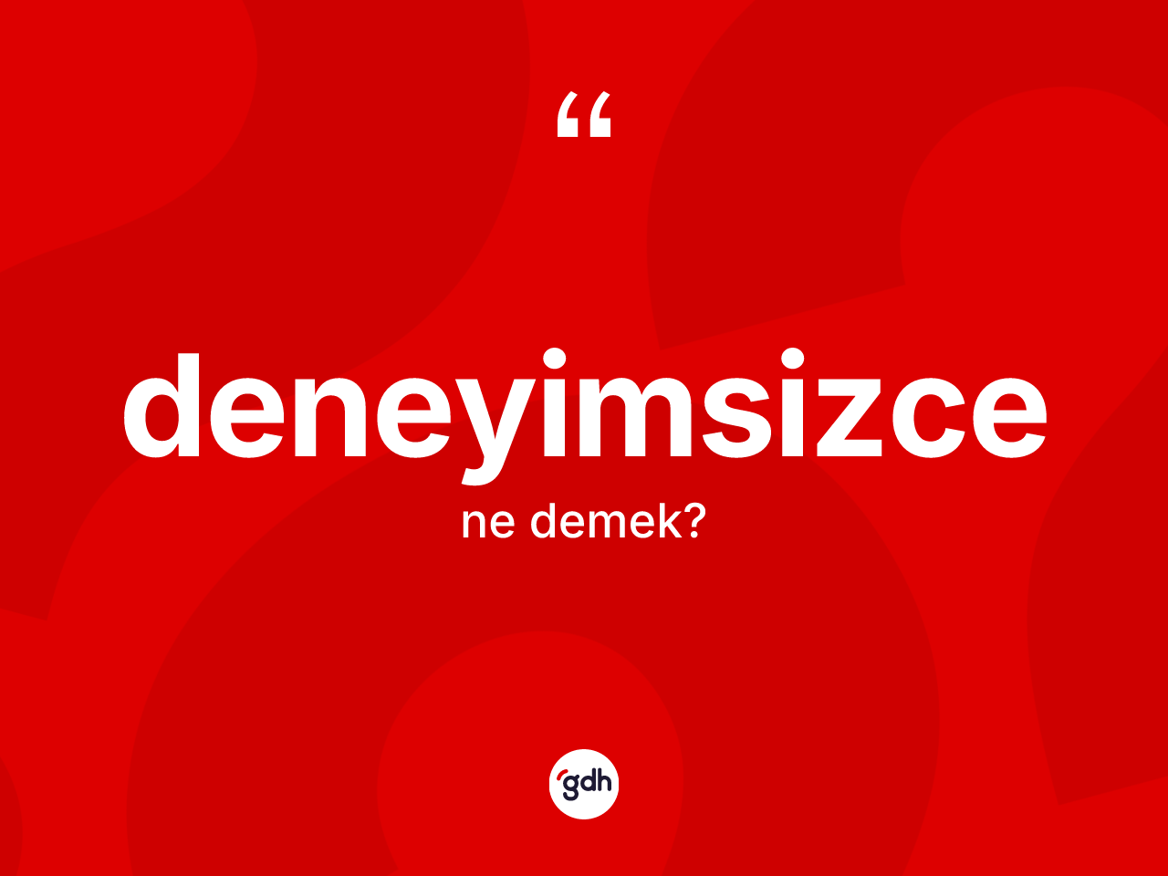 Deneyimsizce kelimesi ne demek? Deneyimsizcenin TDK'ya göre anlamı nedir?