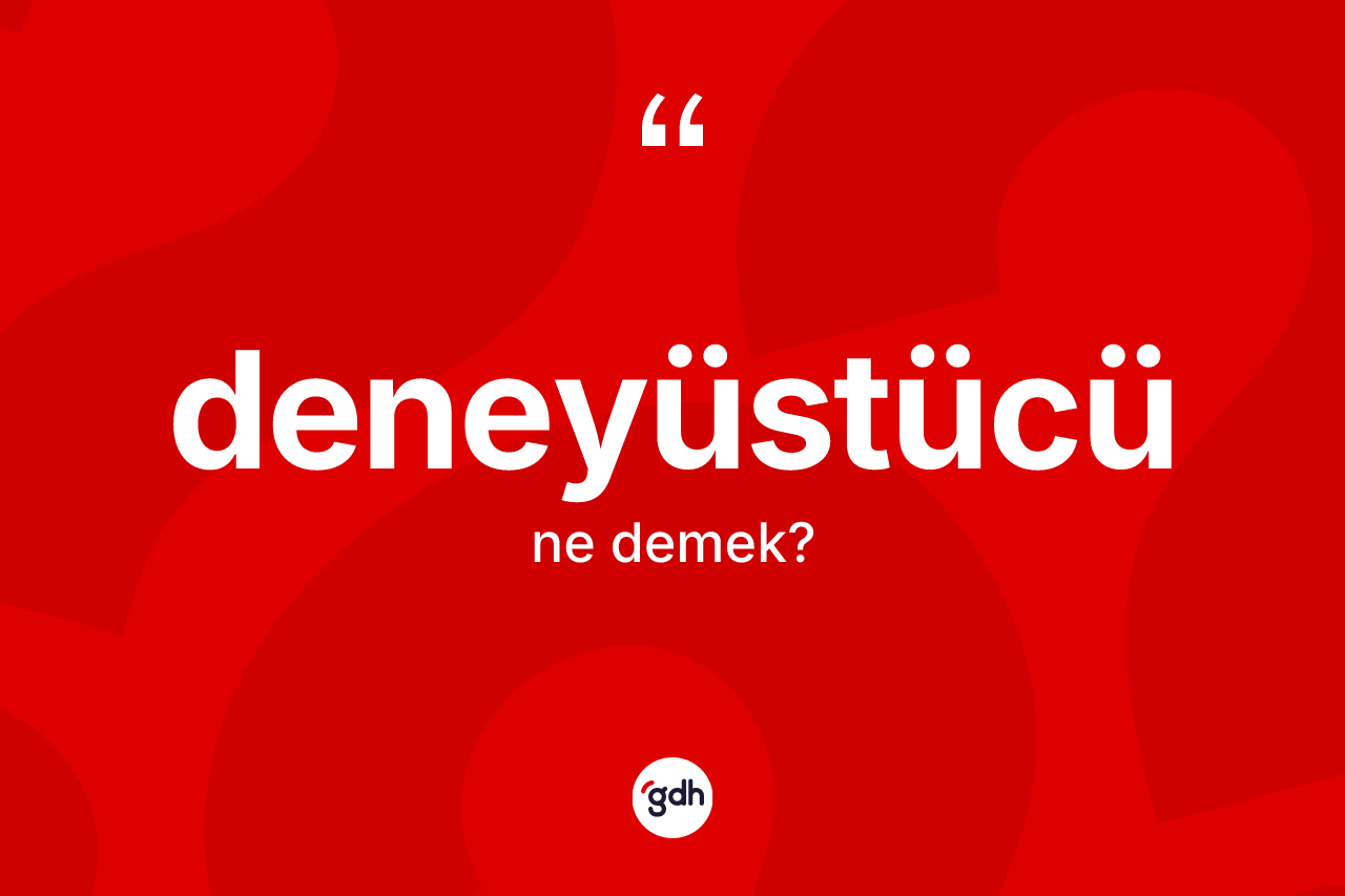 Deneyüstücü ne anlama gelir?
