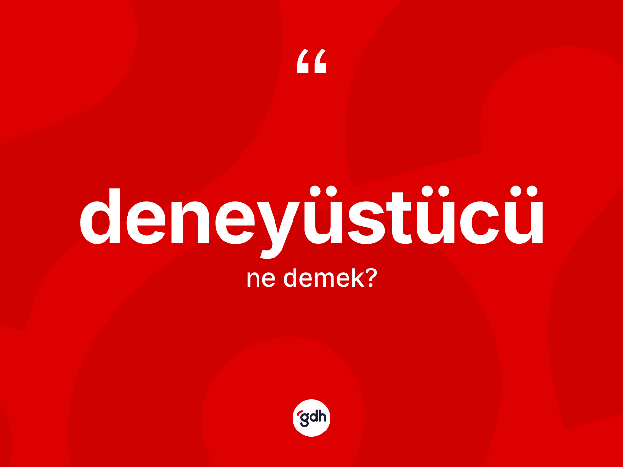 Deneyüstücü ne anlama gelir? Deneyüstücü kelimesinin TDK anlamı nedir?