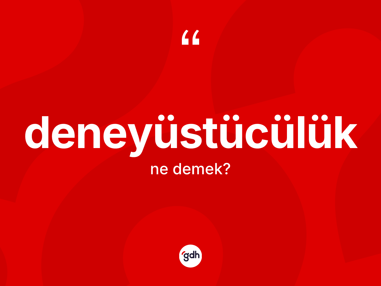 Deneyüstücülük ne demek? Deneyüstücülük kelimesinin kaç farklı anlamı var?