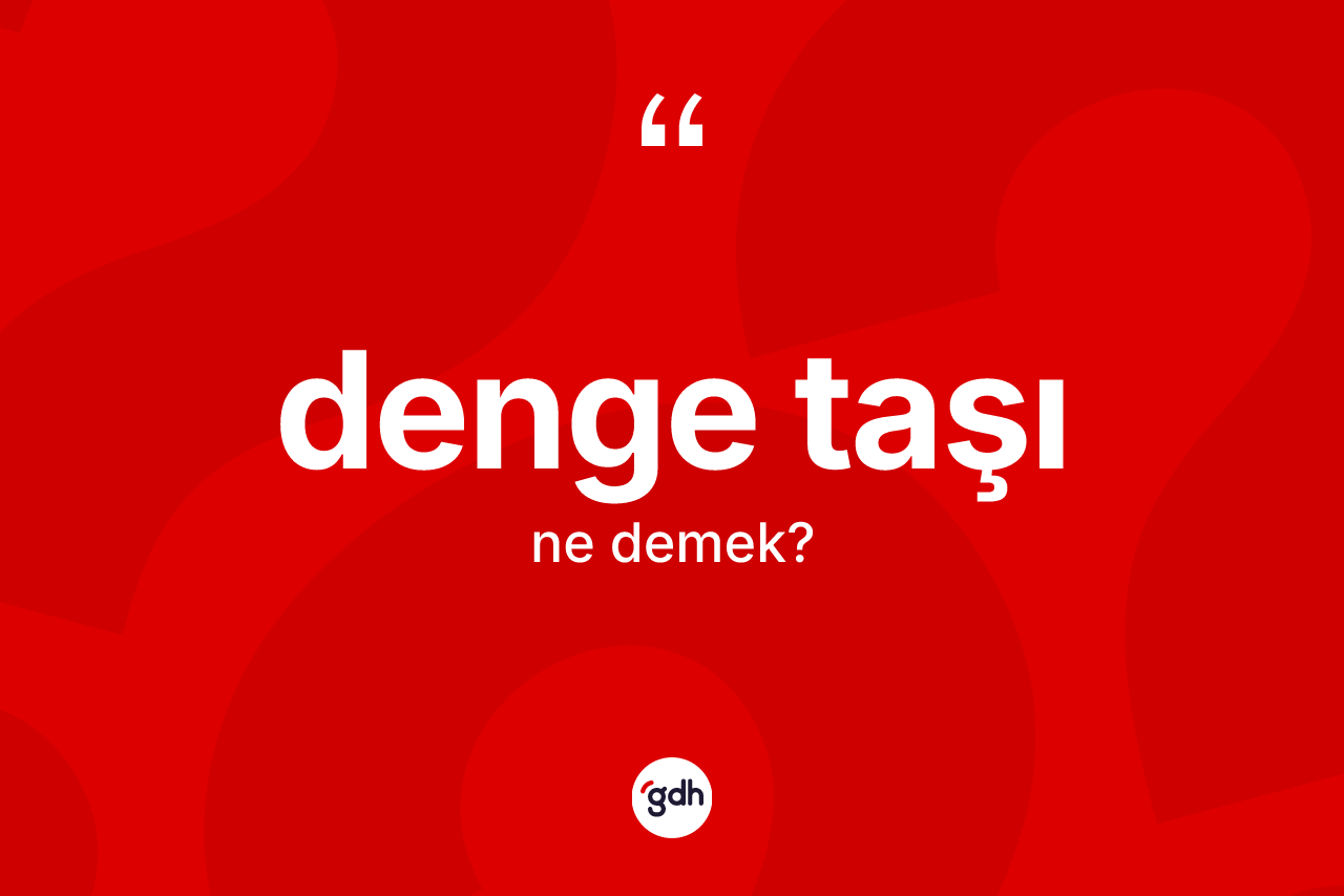 Denge taşı kelimesi ne demek? Denge taşının TDK'ya göre anlamı nedir?