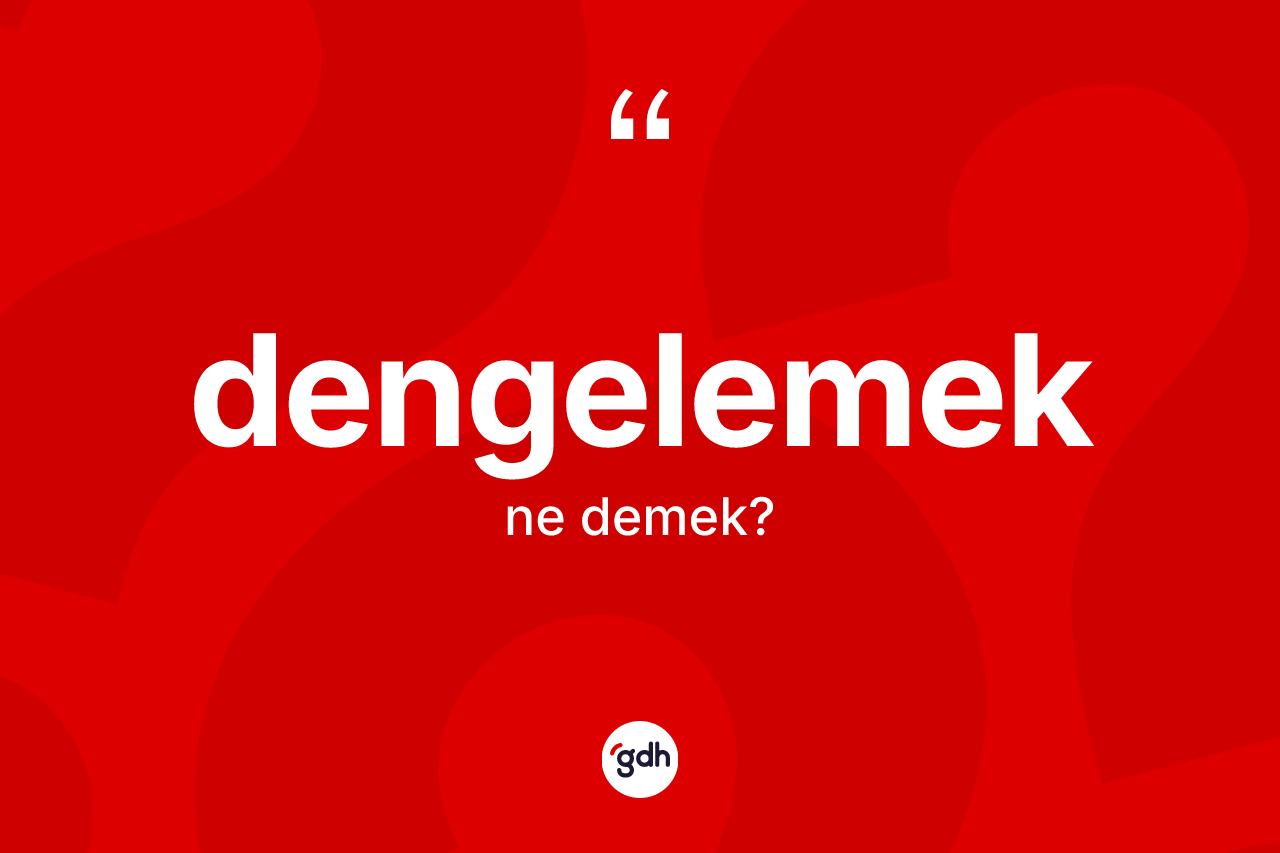 Dengelemek kelimesi nedir? Dengelemeğin TDK'ya göre anlamı nedir?