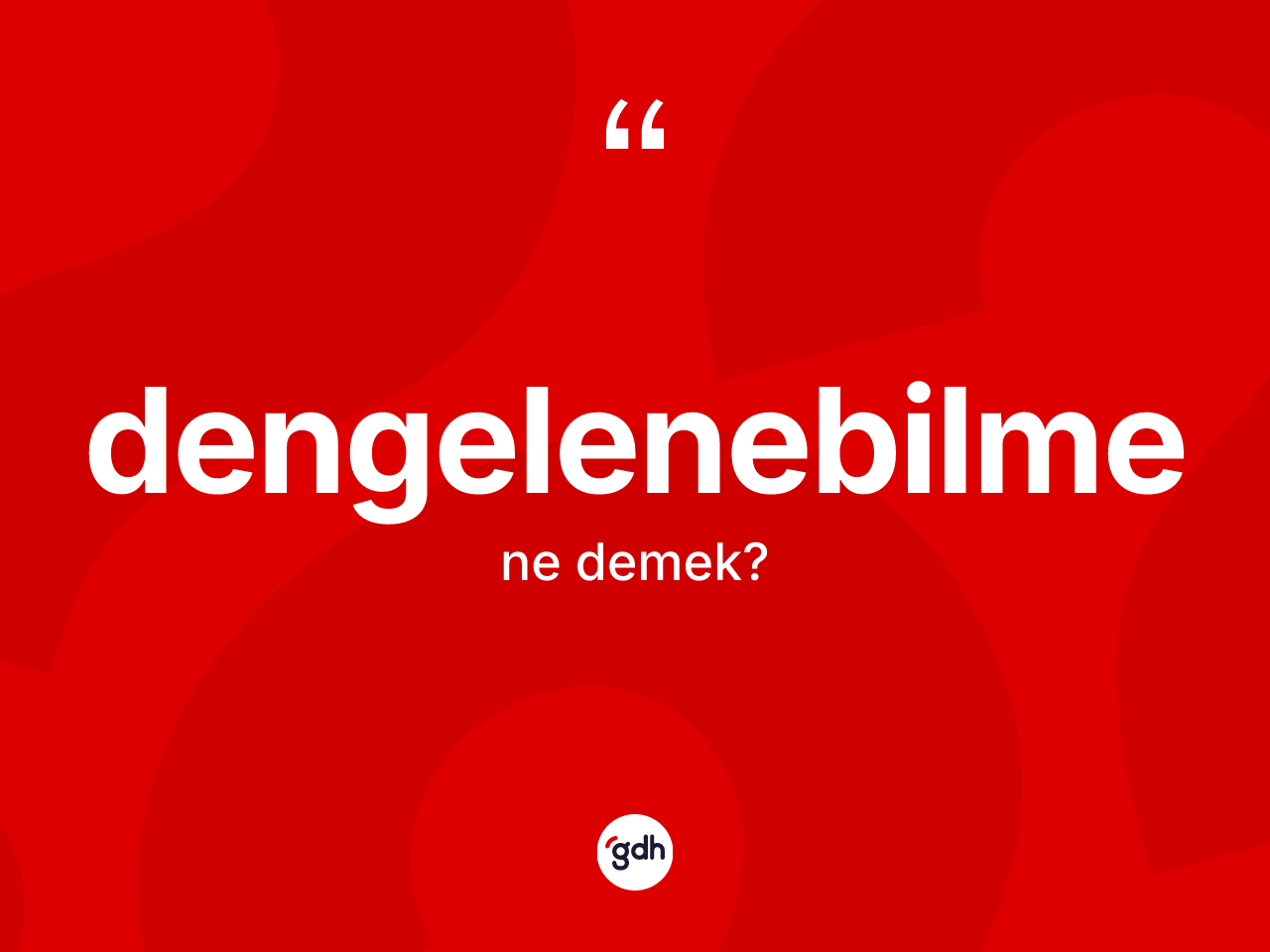Dengelenebilme kelimesinin anlamı nedir? Dengelenebilmenin TDK'ya göre anlamı nedir?