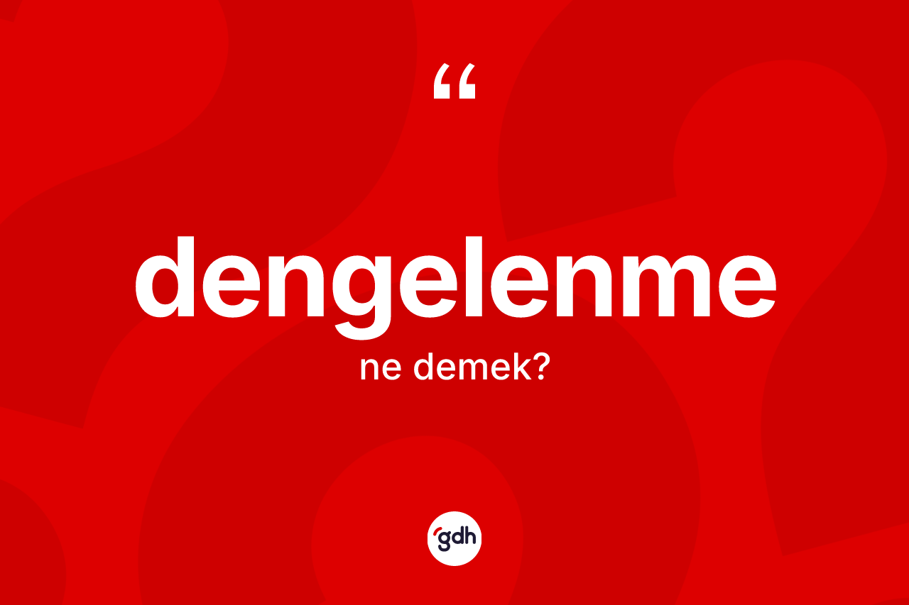 Dengelenme kelimesinin sözlükteki tanımı nedir? Dengelenmenin kısaca tanımı nedir?