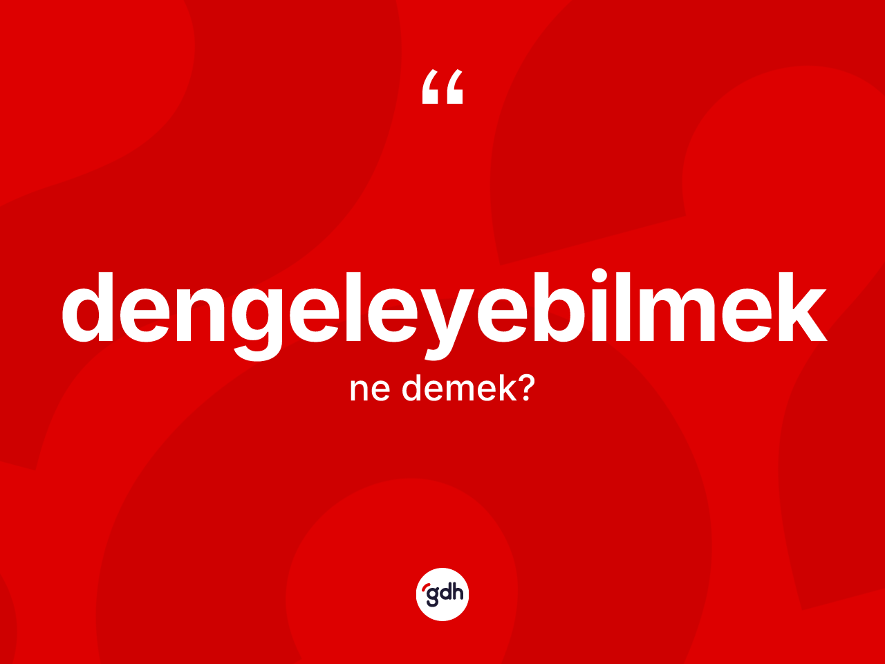 Dengeleyebilmek kelimesinin anlamı nedir? Dengeleyebilmeğin kısaca tanımı nedir?