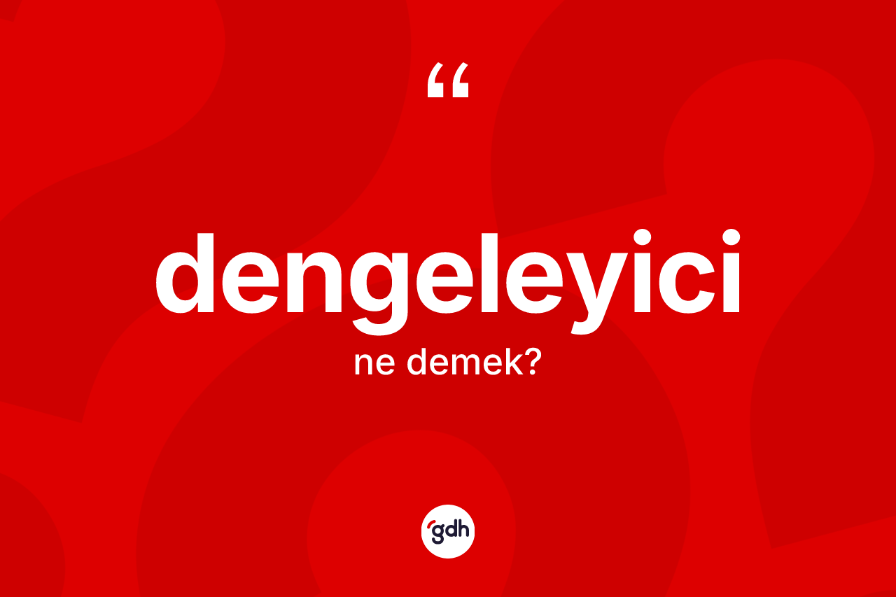 Dengeleyici kelimesinin sözlükteki tanımı nedir? Dengeleyicinin sözlükteki anlamı nedir?