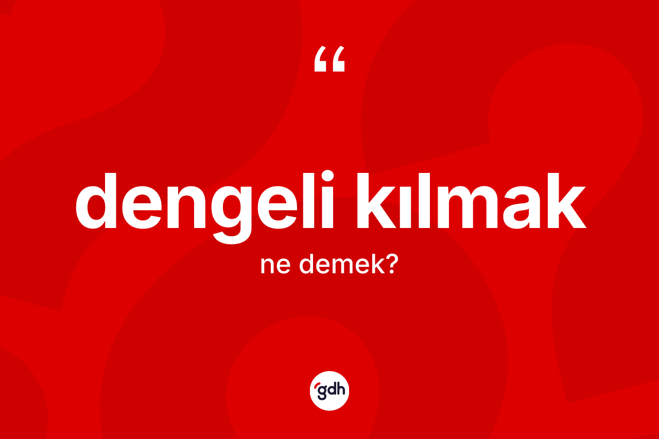 Dengeli kılmak nedir? Dengeli kılmak ifadesi nerede kullanılır?
