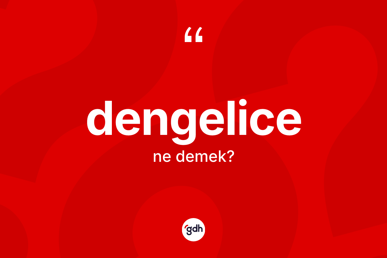 Dengelice kelimesi nedir? Dengelicenin TDK'ya göre anlamı nedir?