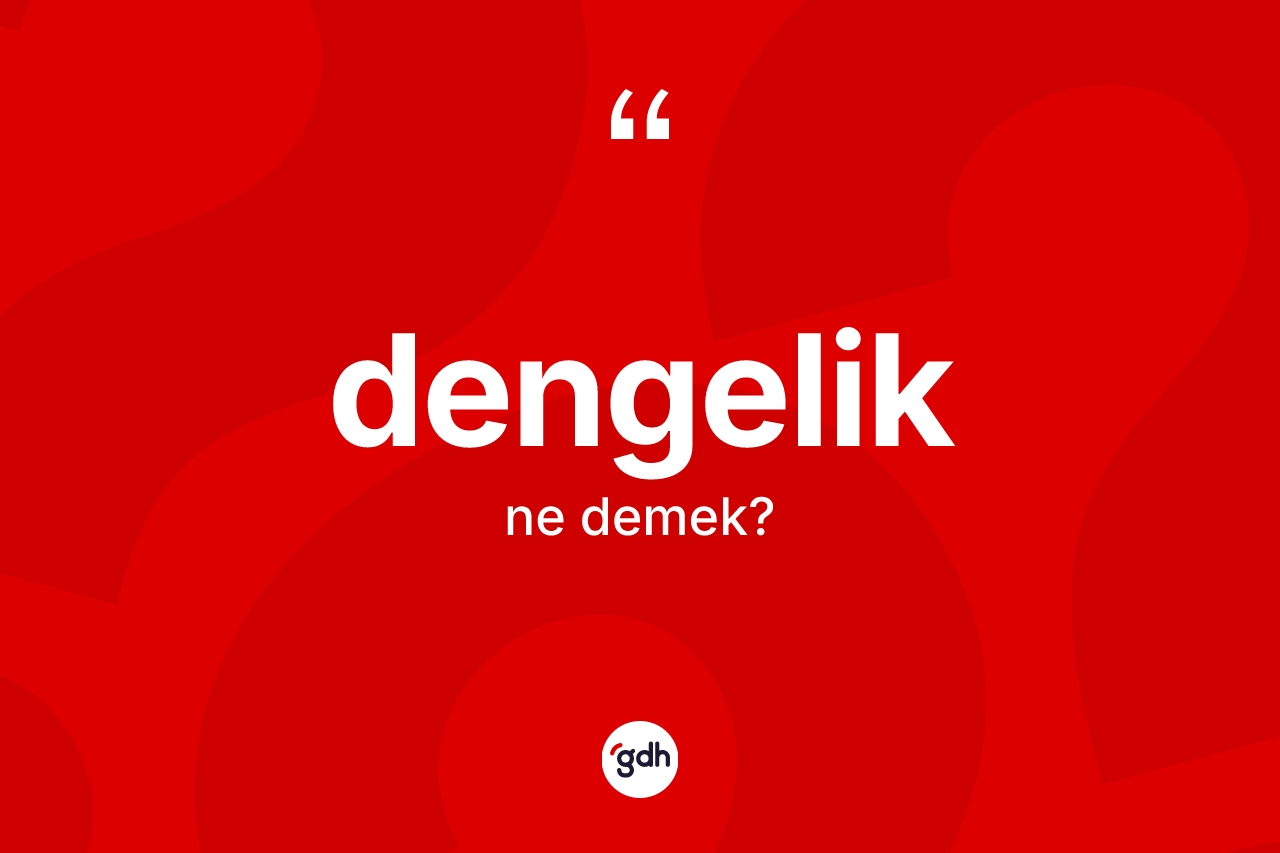 Dengelik kelimesinin anlamı nedir? Dengelik kelimesinin TDK'ya göre açıklaması nedir?