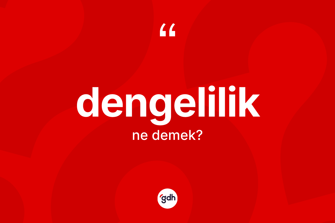 Dengelilik kelimesi ne demek? Dengelilik kelimesinin TDK anlamı nedir?
