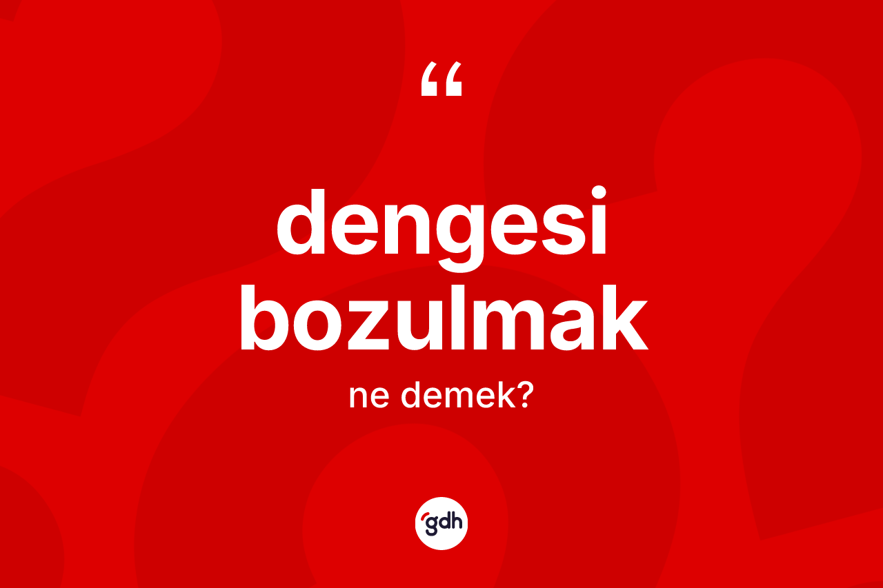 Dengesi bozulmak sözü ne demek? Dengesi bozulmak ifadesi hangi durumlarda kullanılır?