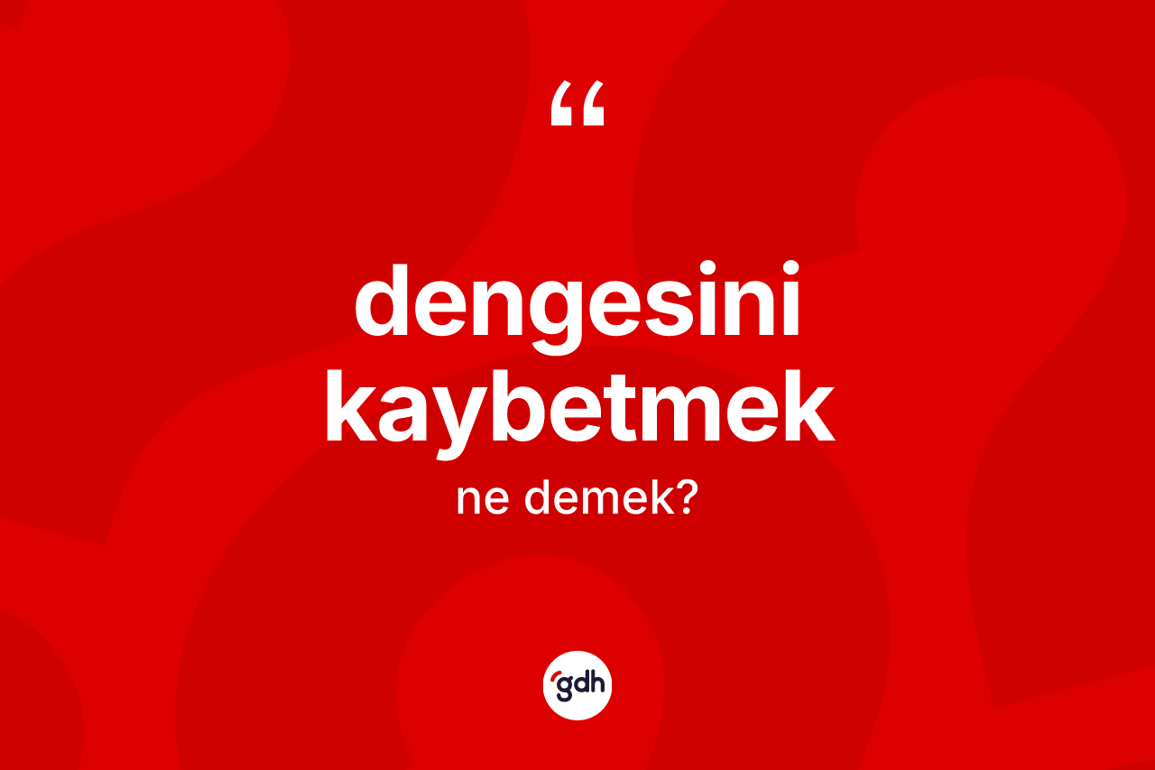 Dengesini kaybetmek ne anlama gelir? Dengesini kaybetmek sözü hangi durumlarda kullanılır?