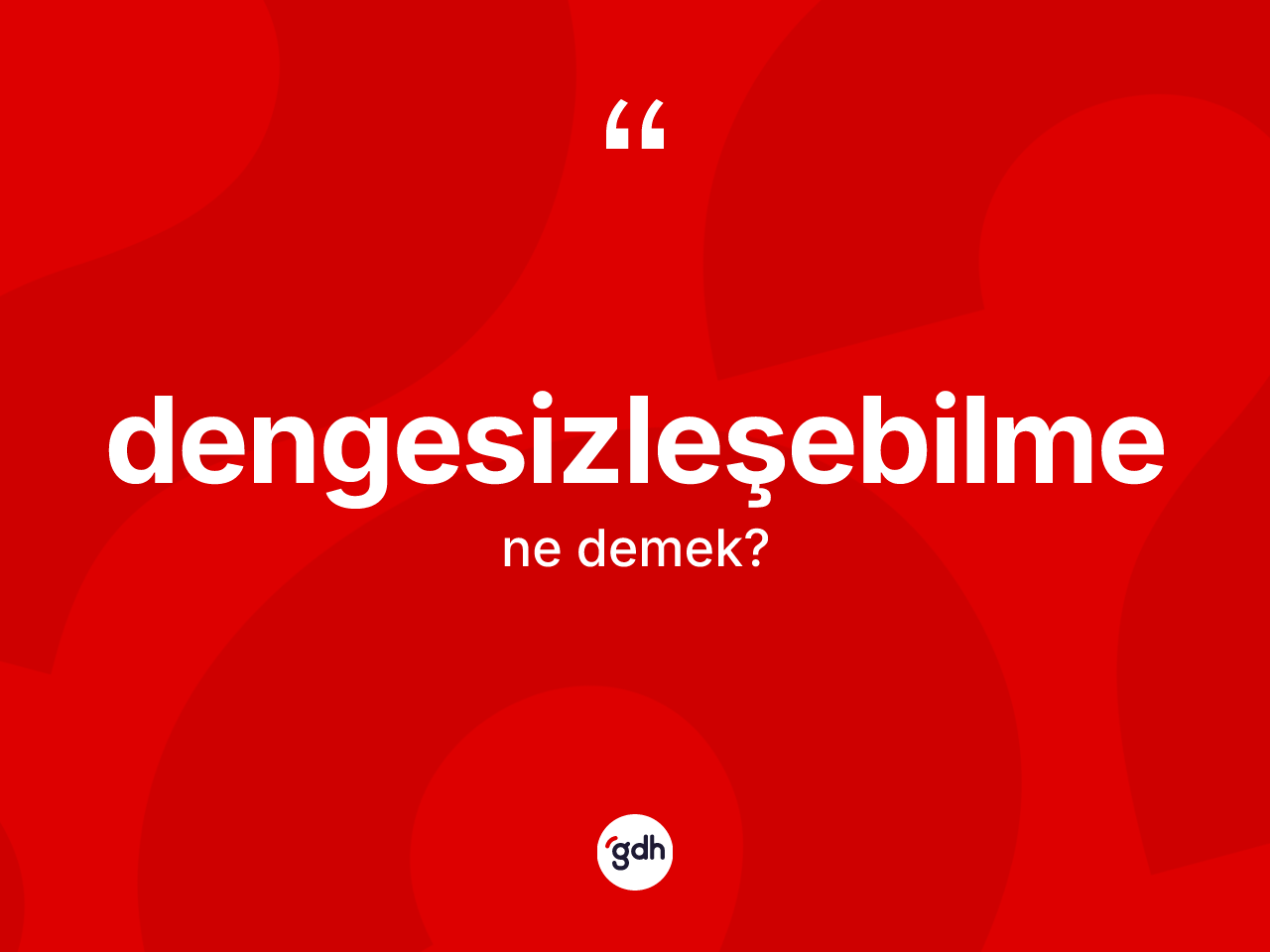 Dengesizleşebilme kelimesinin anlamı nedir? Dengesizleşebilmenin TDK'ya göre anlamı nedir?