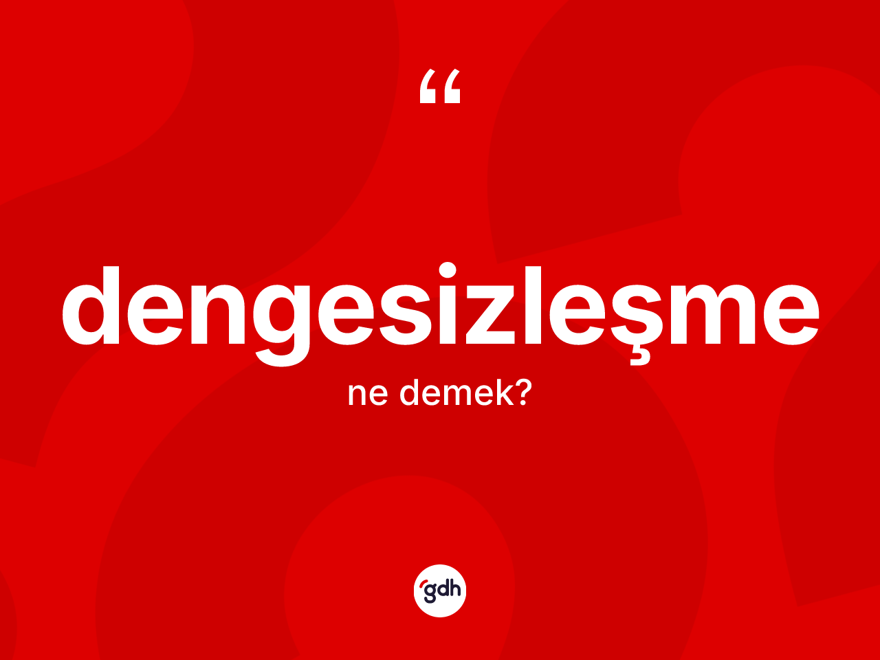 Dengesizleşme kelimesinin anlamı nedir? Dengesizleşmenin TDK'ya göre anlamı nedir?