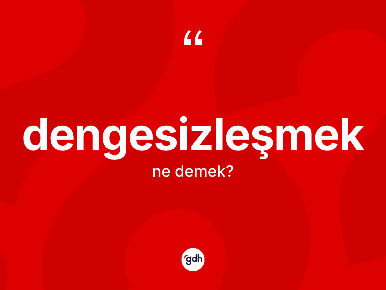 Dengesizleşmek kelimesinin sözlükteki tanımı nedir? Dengesizleşmeğin TDK'ya göre anlamı nedir?