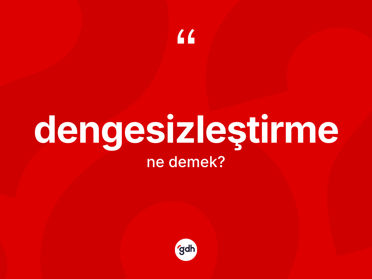 Dengesizleştirme nedir? Dengesizleştirme kelimesinin kaç farklı anlamı var?